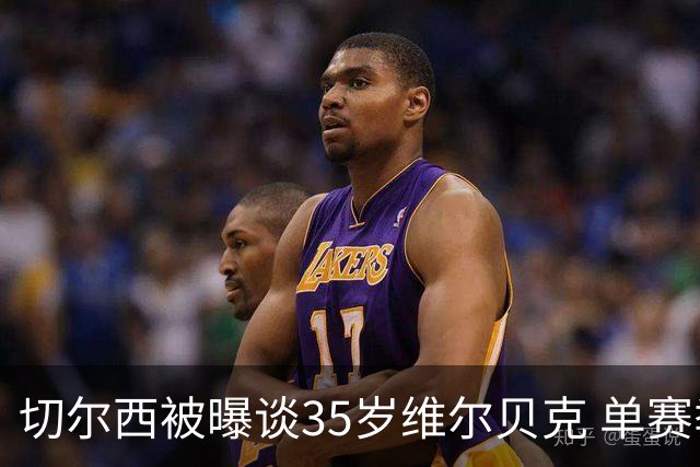 切尔西被曝谈35岁维尔贝克 单赛季13球催生转会策略转向