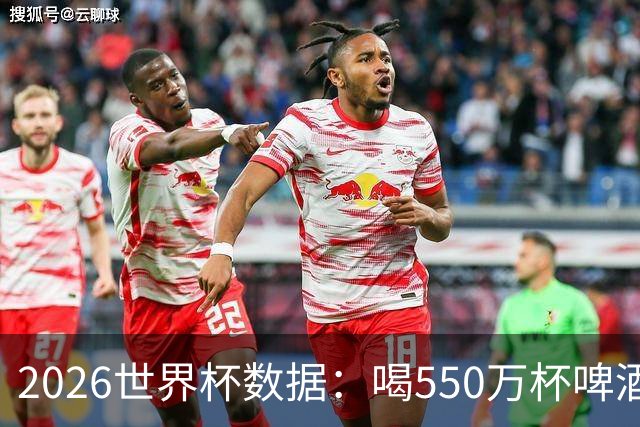 2026世界杯数据：喝550万杯啤酒，热狗首尾相连长达135公里